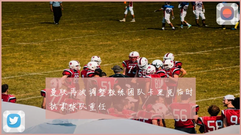 曼联再次调整教练团队卡里克临时执掌球队重任