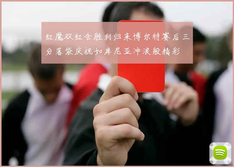 红魔双红会胜利归来博尔特赛后三分落袋庆祝如库尼亚冲浪般精彩