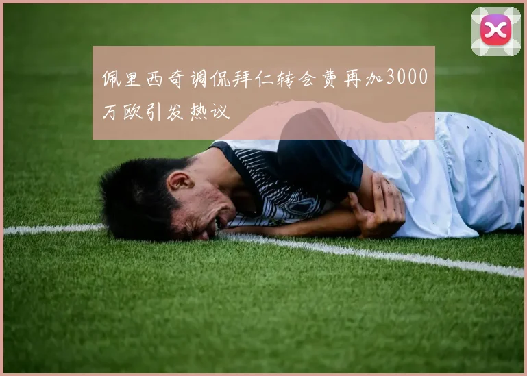 佩里西奇调侃拜仁转会费再加3000万欧引发热议