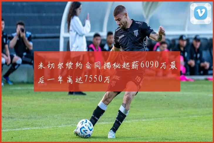 米切尔续约合同揭秘起薪6090万最后一年高达7550万