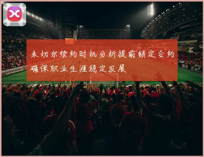 米切尔续约时机分析提前锁定合约确保职业生涯稳定发展